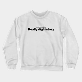 Archaeologists really dig history - Funny Archaeology Paleontology Profession Crewneck Sweatshirt